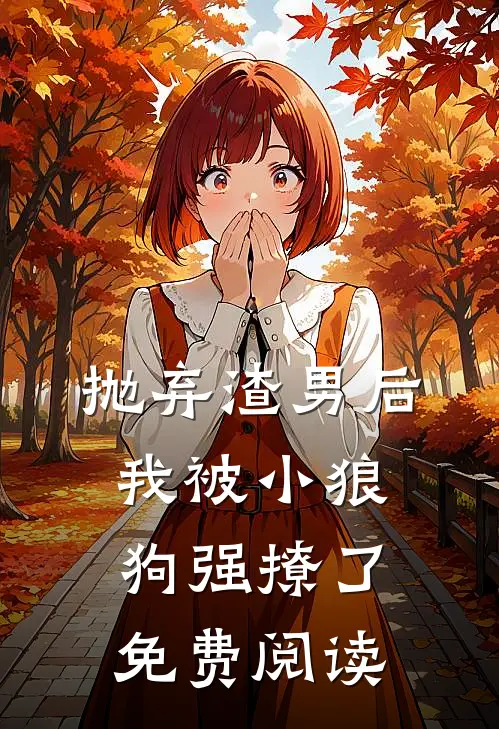 抛弃渣男后我被小狼狗强撩了免费阅读