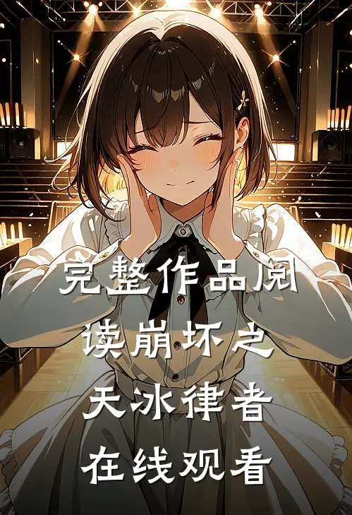 完整作品阅读崩坏之天冰律者在线观看