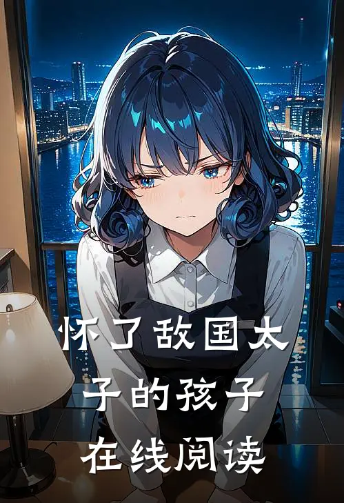 怀了敌国太子的孩子在线阅读