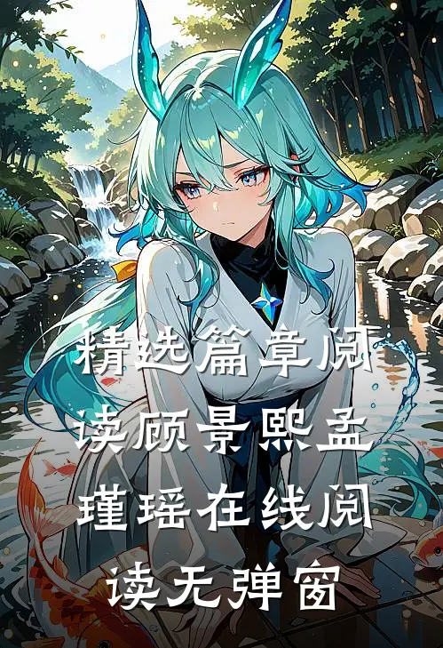 精选篇章阅读顾景熙孟瑾瑶在线阅读无弹窗