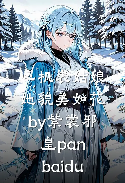 心机表姑娘她貌美如花by紫裳邪皇pan.baidu