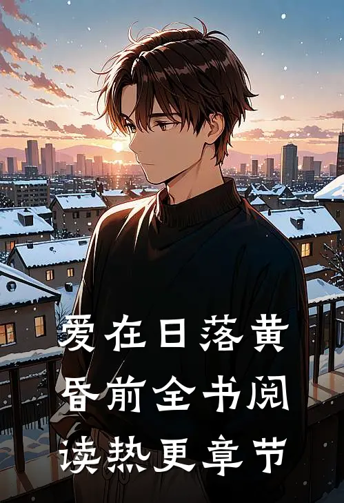 爱在日落黄昏前全书阅读热更章节