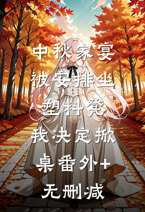 中秋家宴被安排坐塑料凳，我决定掀桌番外+无删减