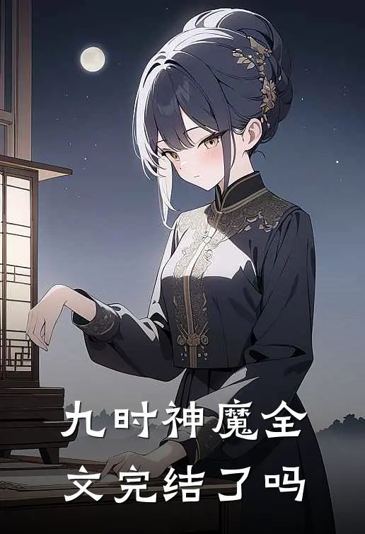 九时神魔全文完结了吗