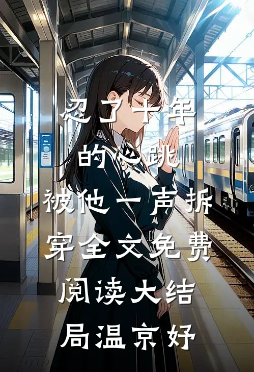 忍了十年的心跳，被他一声拆穿全文免费阅读大结局温京妤