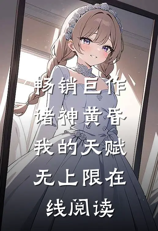 畅销巨作诸神黄昏我的天赋无上限在线阅读