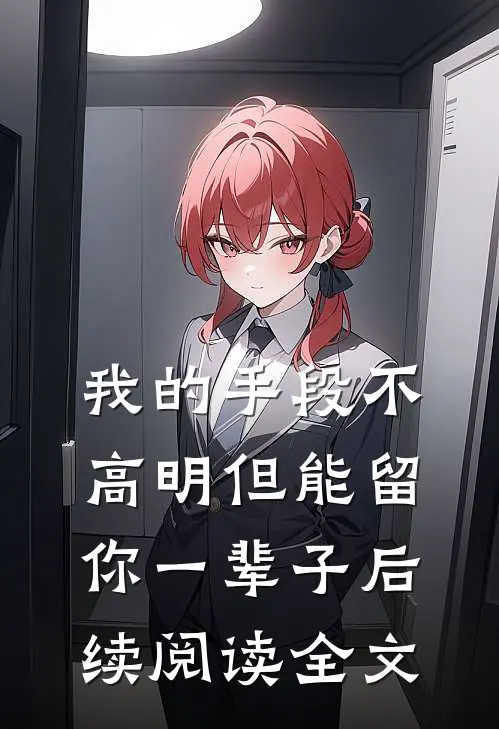 我的手段不高明但能留你一辈子后续阅读全文
