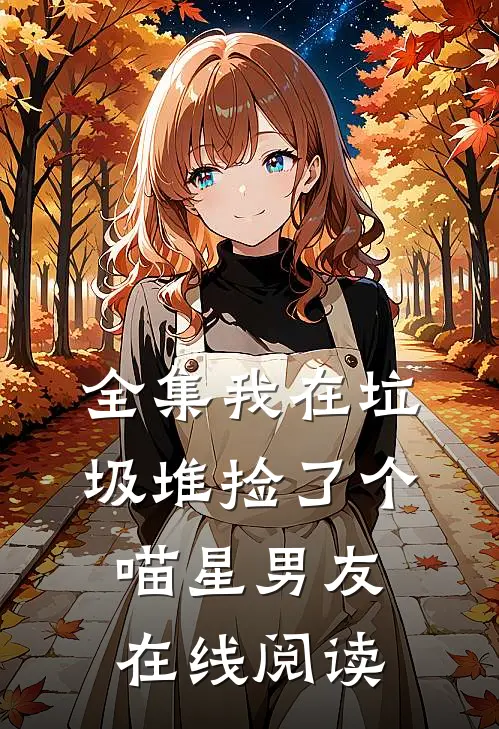 全集我在垃圾堆捡了个喵星男友在线阅读