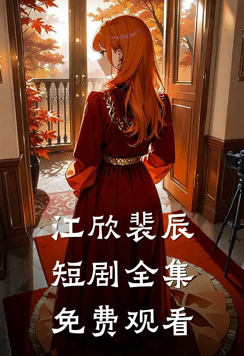 江欣裴辰短剧全集免费观看