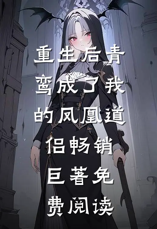 重生后青鸾成了我的凤凰道侣畅销巨著免费阅读