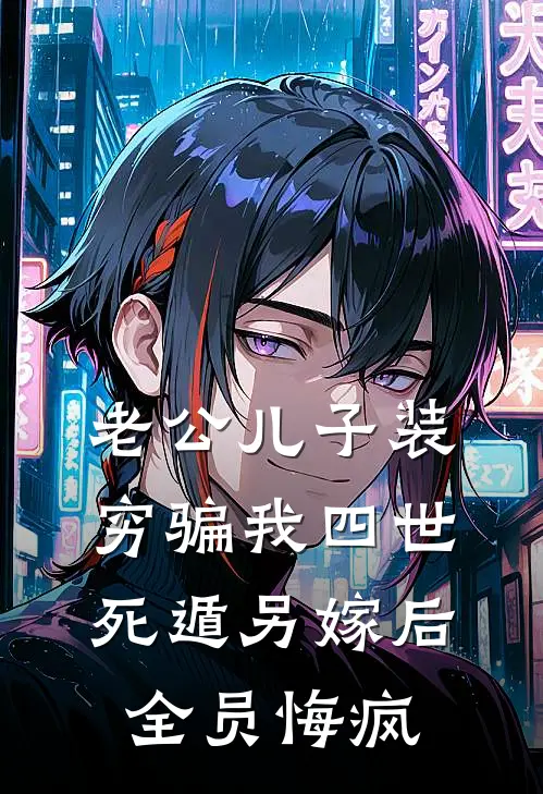 老公儿子装穷骗我四世，死遁另嫁后全员悔疯