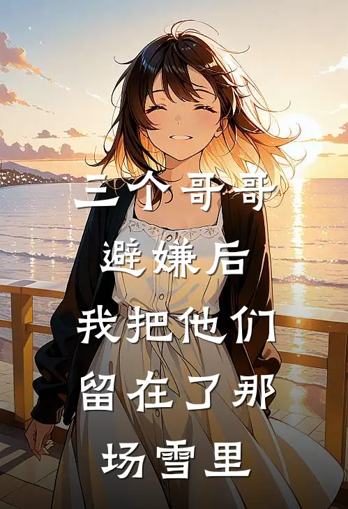 三个哥哥避嫌后，我把他们留在了那场雪里