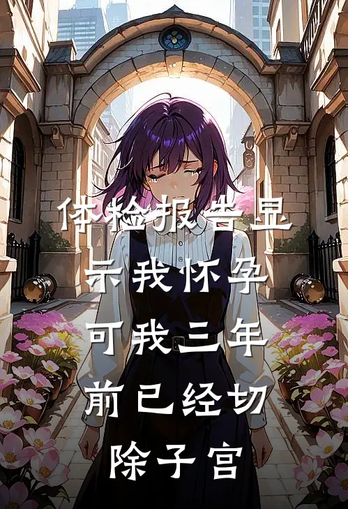 体检报告显示我怀孕,可我三年前已经切除子宫了