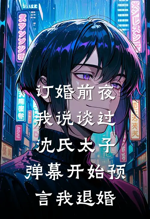 订婚前夜我说谈过沈氏太子，弹幕开始预言我退婚