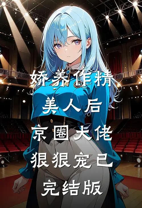 娇养作精美人后，京圈大佬狠狠宠已完结版