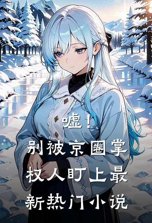 嘘！别被京圈掌权人盯上最新热门小说