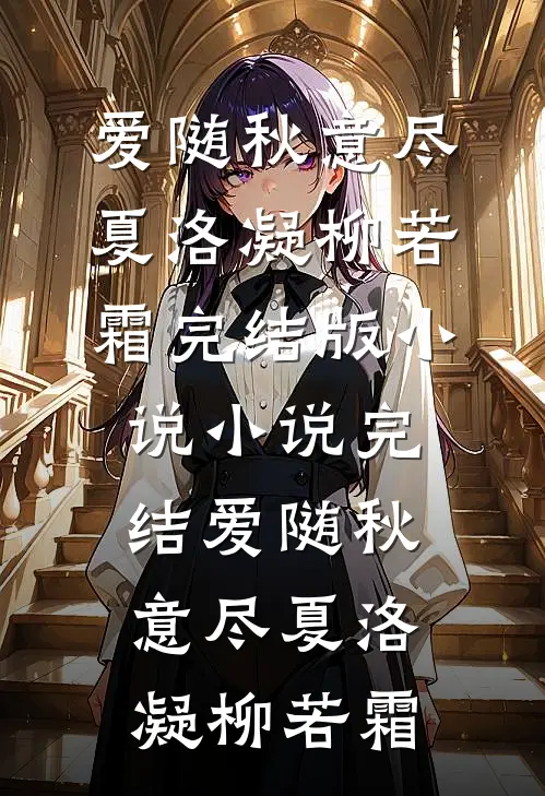 爱随秋意尽(夏洛凝柳若霜)完结版小说_小说完结爱随秋意尽(夏洛凝柳若霜)