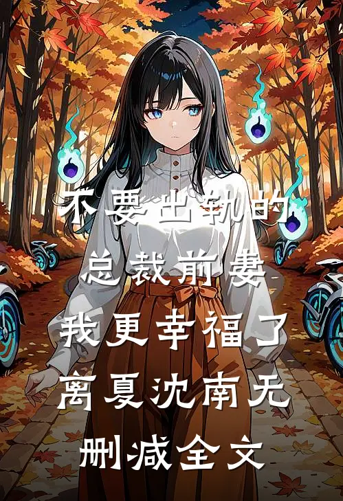 不要出轨的总裁前妻，我更幸福了离夏沈南无删减全文