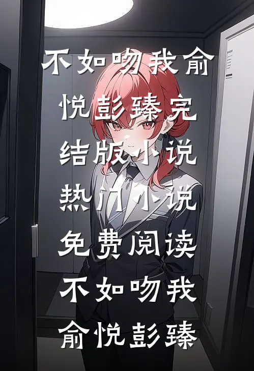 不如吻我俞悦彭臻完结版小说_热门小说免费阅读不如吻我(俞悦彭臻)