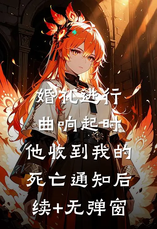 婚礼进行曲响起时，他收到我的死亡通知后续+无弹窗