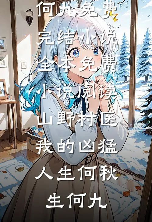 山野村医：我的凶猛人生何秋生何九免费完结小说_全本免费小说阅读山野村医：我的凶猛人生何秋生何九