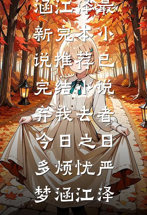 弃我去者，今日之日多烦忧(严梦涵江泽)最新完本小说推荐_已完结小说弃我去者，今日之日多烦忧(严梦涵江泽)