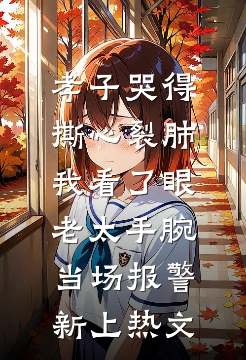 孝子哭得撕心裂肺，我看了眼老太手腕当场报警新上热文