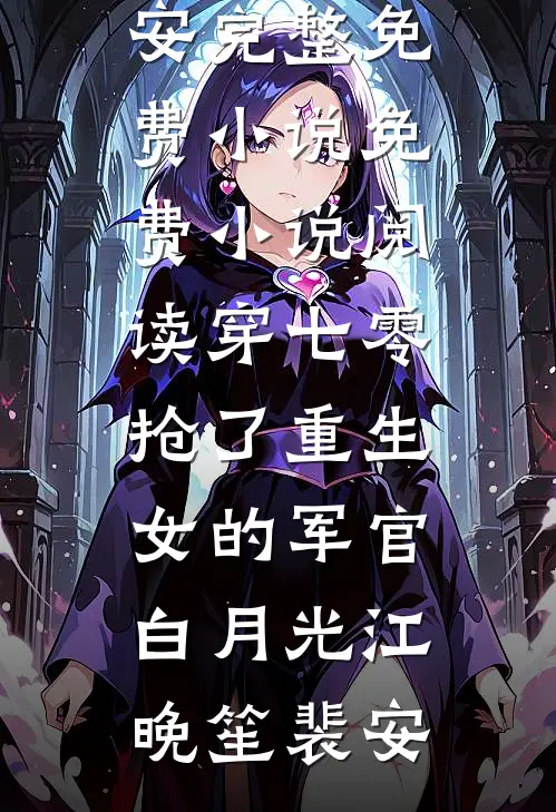 穿七零，抢了重生女的军官白月光江晚笙裴安完整免费小说_免费小说阅读穿七零，抢了重生女的军官白月光江晚笙裴安