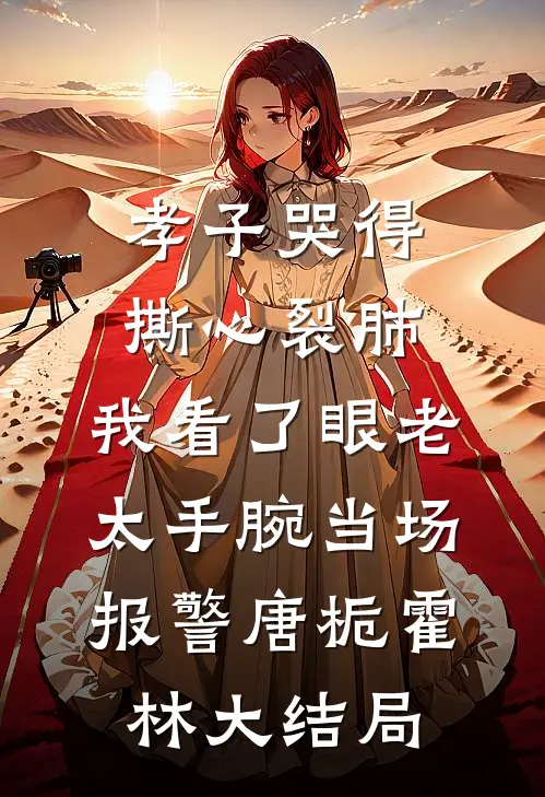 孝子哭得撕心裂肺，我看了眼老太手腕当场报警唐栀霍林大结局