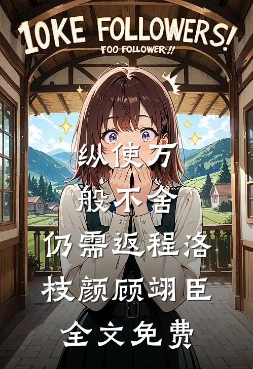 纵使万般不舍，仍需返程洛枝颜顾翊臣全文免费