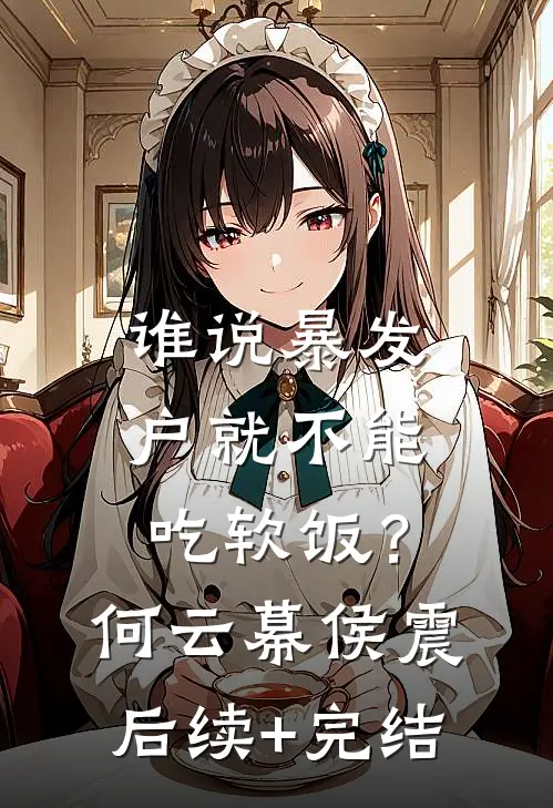 谁说暴发户就不能吃软饭？何云幕侯震后续+完结