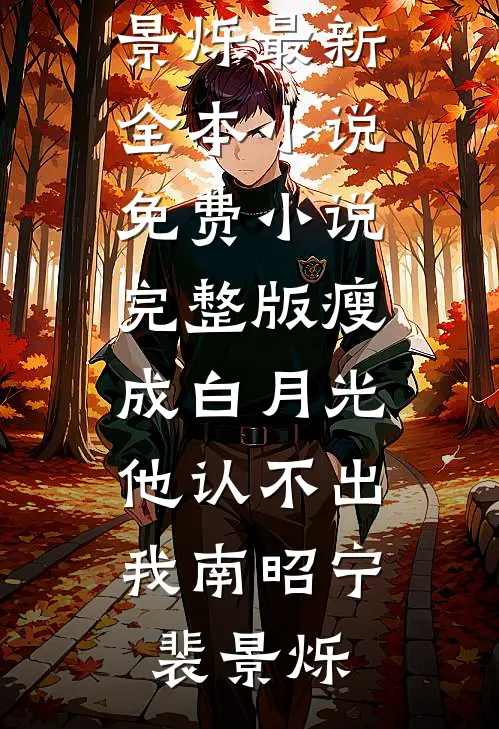 瘦成白月光，他认不出我(南昭宁裴景烁)最新全本小说_免费小说完整版瘦成白月光，他认不出我(南昭宁裴景烁)