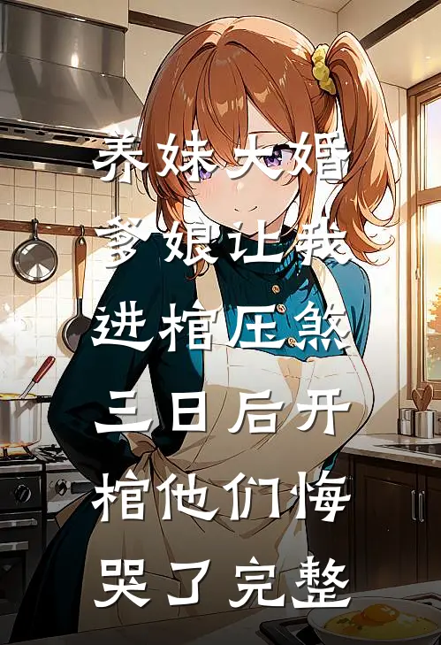 养妹大婚爹娘让我进棺压煞，三日后开棺他们悔哭了完整
