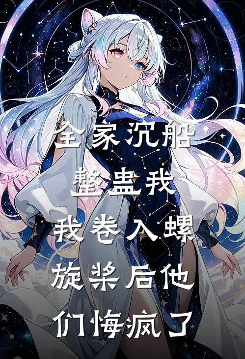 全家沉船整蛊我，我卷入螺旋桨后他们悔疯了
