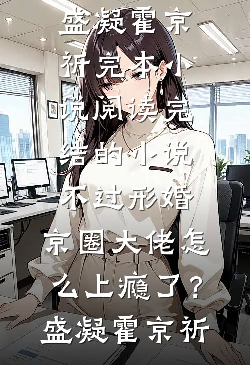 不过形婚，京圈大佬怎么上瘾了？盛凝霍京祈完本小说阅读_完结的小说不过形婚，京圈大佬怎么上瘾了？盛凝霍京祈