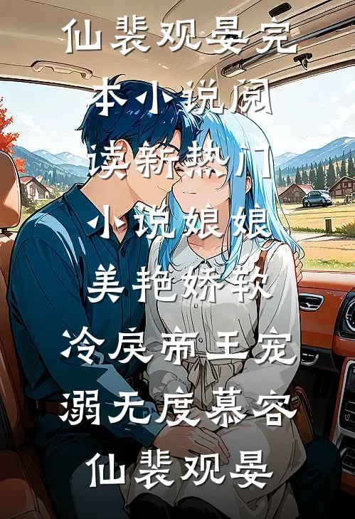 娘娘美艳娇软，冷戾帝王宠溺无度慕容仙裴观晏完本小说阅读_新热门小说娘娘美艳娇软，冷戾帝王宠溺无度(慕容仙裴观晏)