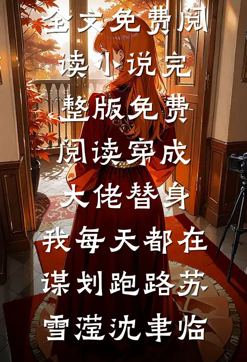 穿成大佬替身，我每天都在谋划跑路(苏雪滢沈聿临)全文免费阅读_小说完整版免费阅读穿成大佬替身，我每天都在谋划跑路(苏雪滢沈聿临)