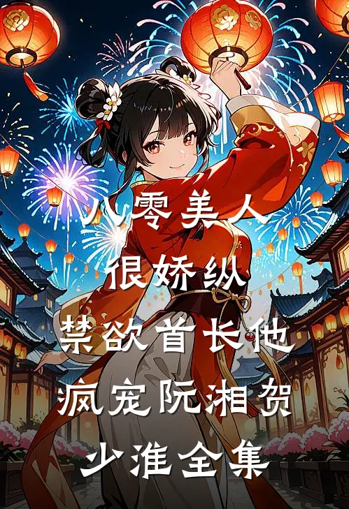 八零美人很娇纵，禁欲首长他疯宠阮湘贺少淮全集