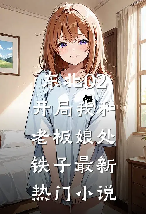 东北02：开局我和老板娘处铁子最新热门小说