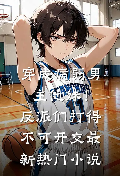 穿成病弱男主他妹！反派们打得不可开交最新热门小说