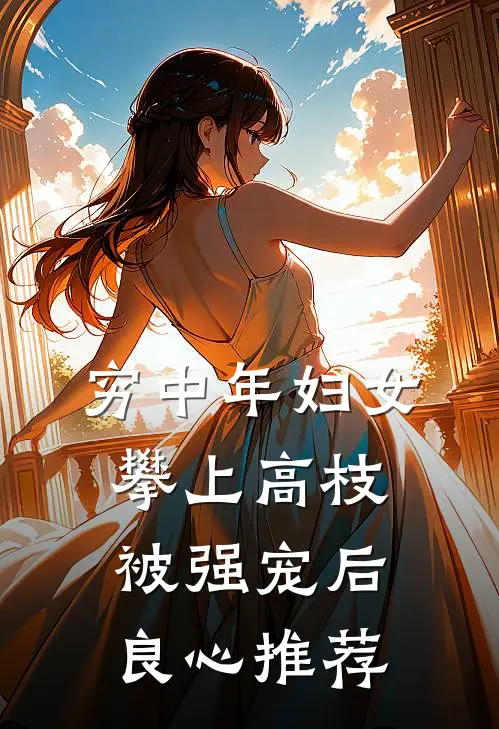 穷中年妇女攀上高枝被强宠后良心推荐