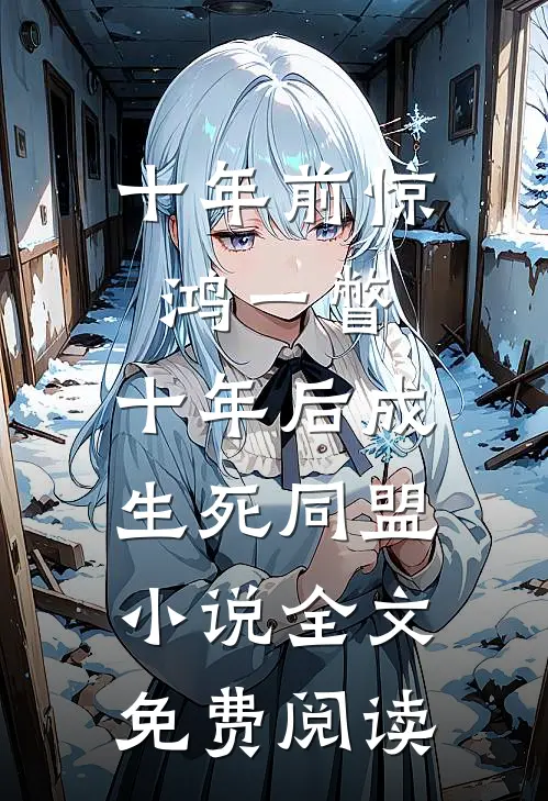 十年前惊鸿一瞥，十年后成生死同盟小说全文免费阅读