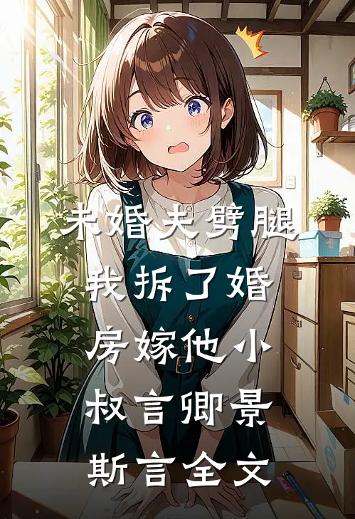 未婚夫劈腿，我拆了婚房嫁他小叔言卿景斯言全文