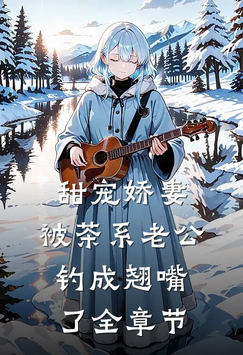 甜宠娇妻，被茶系老公钓成翘嘴了全章节