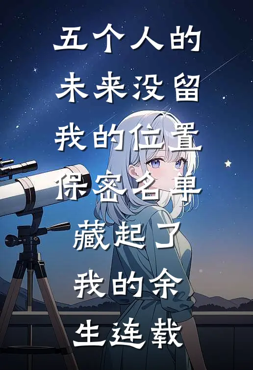 五个人的未来没留我的位置，保密名单藏起了我的余生连载