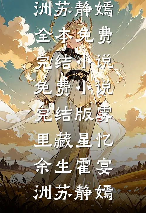 雾里藏星忆余生(霍宴洲苏静嫣)全本免费完结小说_免费小说完结版雾里藏星忆余生(霍宴洲苏静嫣)
