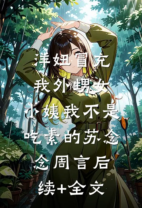 洋妞冒充我外甥女，小姨我不是吃素的苏念念周言后续+全文