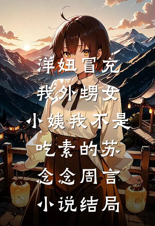 洋妞冒充我外甥女，小姨我不是吃素的苏念念周言小说结局