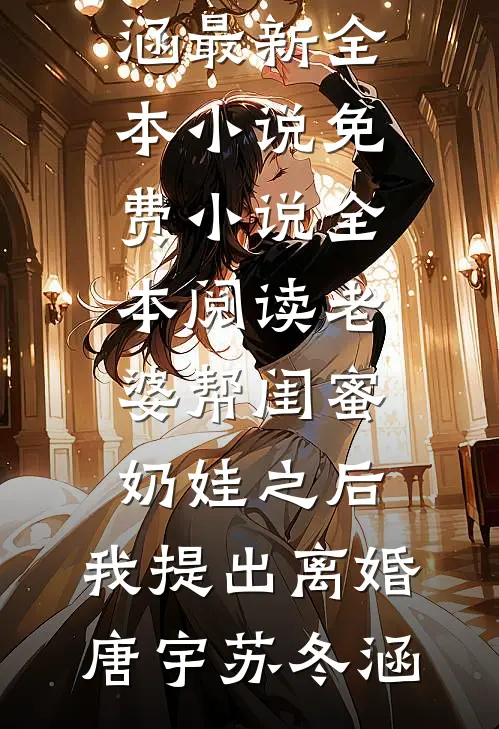 老婆帮闺蜜奶娃之后，我提出离婚唐宇苏冬涵最新全本小说_免费小说全本阅读老婆帮闺蜜奶娃之后，我提出离婚唐宇苏冬涵