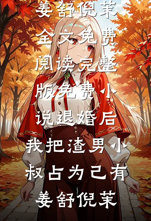 退婚后，我把渣男小叔占为己有(姜舒倪茉)全文免费阅读_完整版免费小说退婚后，我把渣男小叔占为己有(姜舒倪茉)